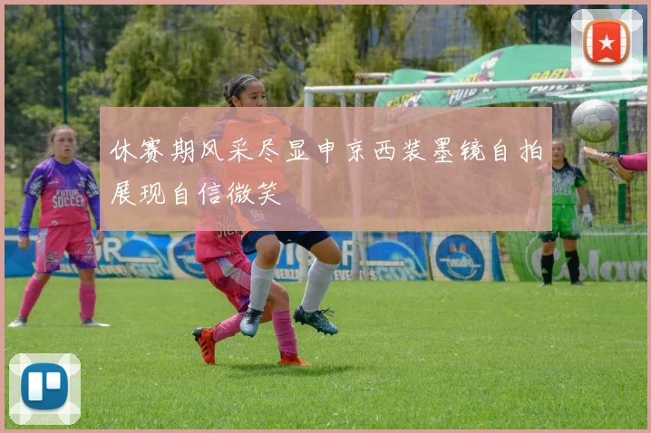 休赛期风采尽显申京西装墨镜自拍展现自信微笑