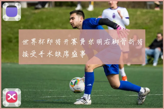 世界杯即将开赛费尔明右脚骨折将接受手术缺席盛事
