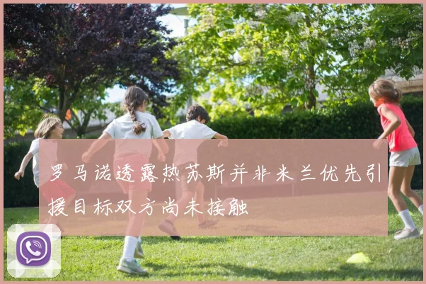 罗马诺透露热苏斯并非米兰优先引援目标双方尚未接触